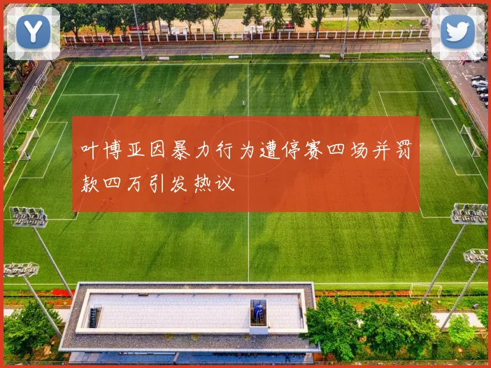 叶博亚因暴力行为遭停赛四场并罚款四万引发热议